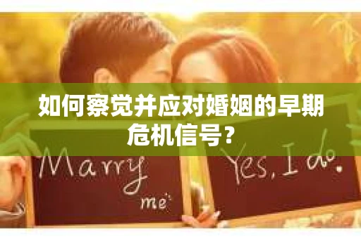 如何察觉并应对婚姻的早期危机信号？