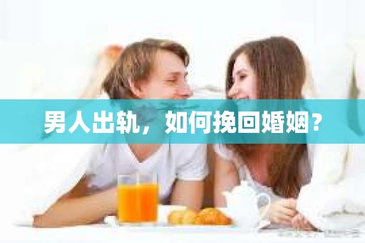 男人出轨，如何挽回婚姻？