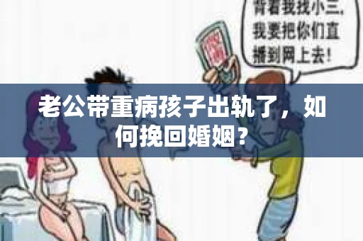 老公带重病孩子出轨了，如何挽回婚姻？