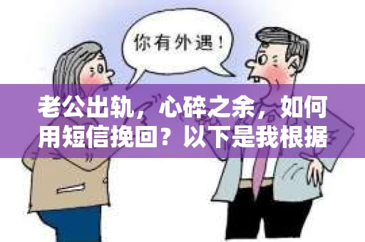老公出轨，心碎之余，如何用短信挽回？以下是我根据实际情况整理的一些短信内容，希望能给你带来一些启发。