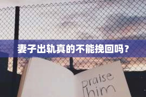 妻子出轨真的不能挽回吗？