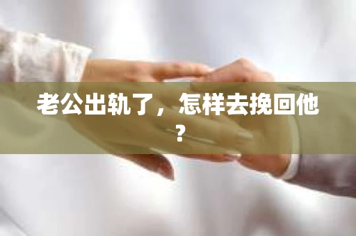 老公出轨了，怎样去挽回他？