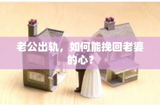 老公出轨，如何能挽回老婆的心？