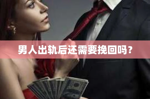 男人出轨后还需要挽回吗？