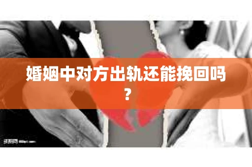 婚姻中对方出轨还能挽回吗？