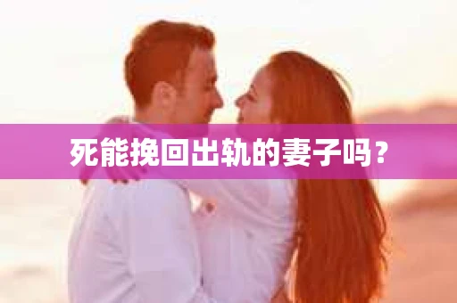 死能挽回出轨的妻子吗？