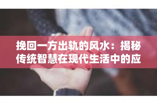 挽回一方出轨的风水：揭秘传统智慧在现代生活中的应用