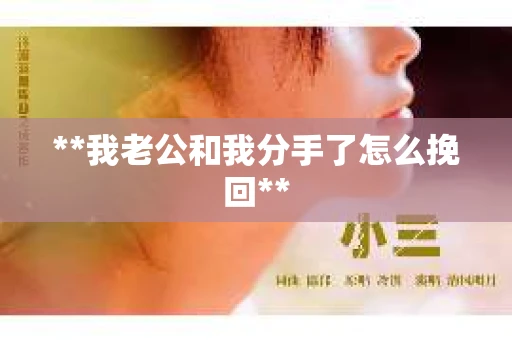 **我老公和我分手了怎么挽回**