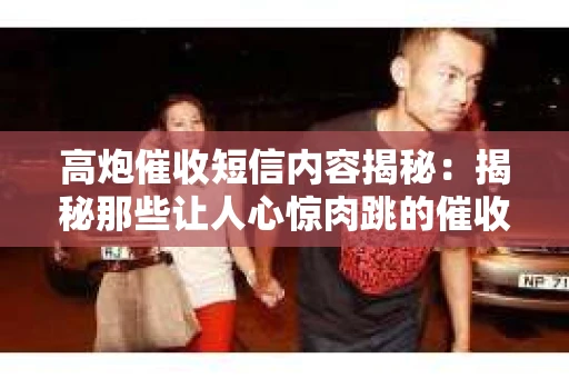 高炮催收短信内容揭秘：揭秘那些让人心惊肉跳的催收手段