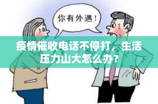 疫情催收电话不停打，生活压力山大怎么办？