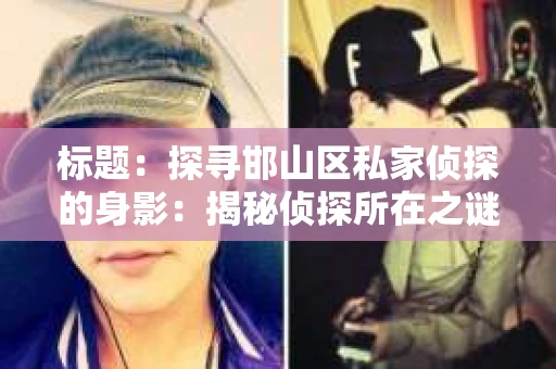 标题：探寻邯山区私家侦探的身影：揭秘侦探所在之谜