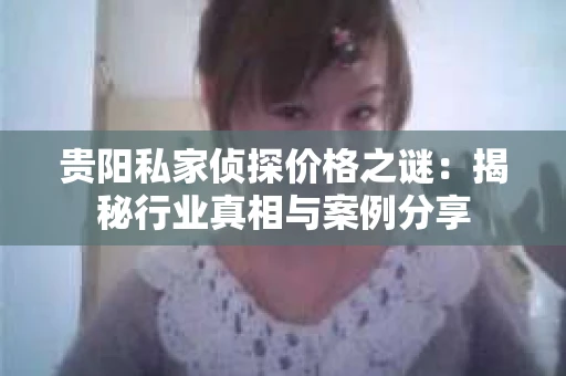 贵阳私家侦探价格之谜：揭秘行业真相与案例分享