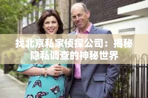 找北京私家侦探公司：揭秘隐私调查的神秘世界