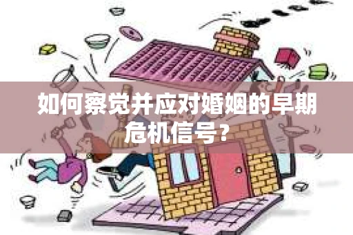如何察觉并应对婚姻的早期危机信号？