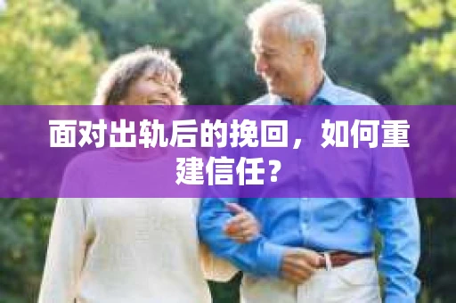 面对出轨后的挽回，如何重建信任？