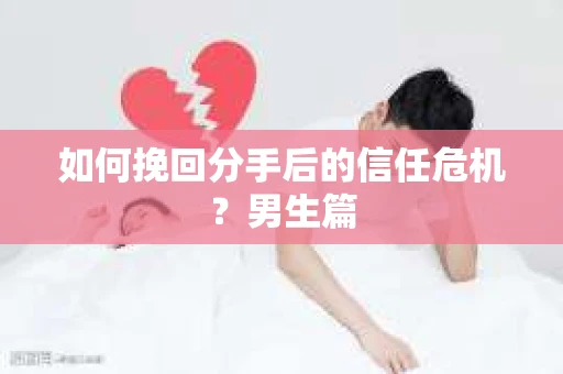 如何挽回分手后的信任危机？男生篇