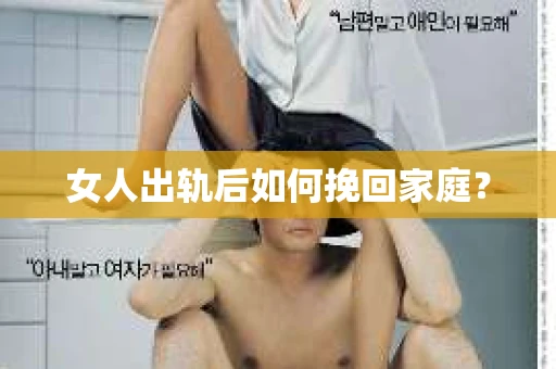 女人出轨后如何挽回家庭? 女人出轨后如何挽回家庭?