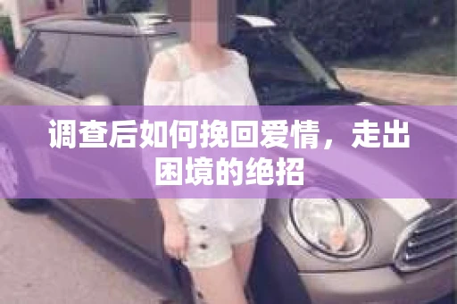 调查后如何挽回爱情，走出困境的绝招