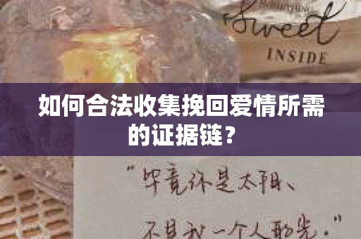 如何合法收集挽回爱情所需的证据链？
