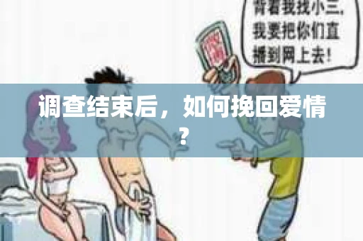 调查结束后，如何挽回爱情？