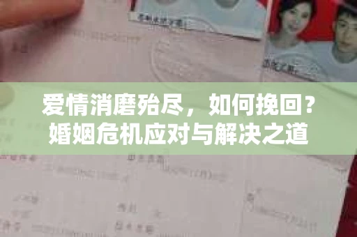 爱情消磨殆尽，如何挽回？婚姻危机应对与解决之道