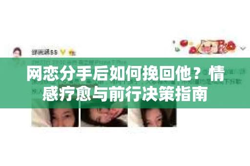 网恋分手后如何挽回他？情感疗愈与前行决策指南