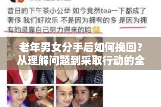 老年男女分手后如何挽回?从理解问题到采取行动的全面指南 老年男女分手后如何挽回?从理解问题到采取行动的全面指南