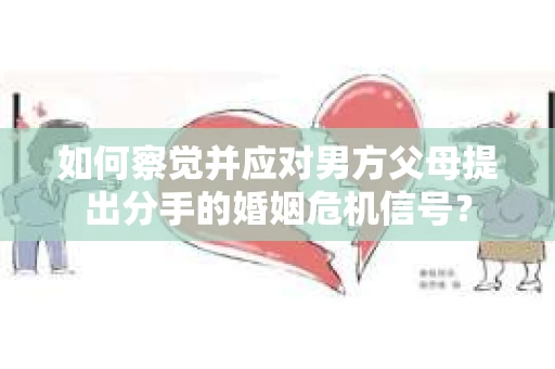 如何察觉并应对男方父母提出分手的婚姻危机信号？
