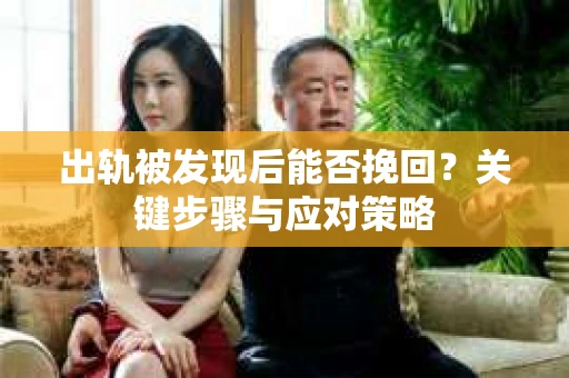 出轨被发现后能否挽回？关键步骤与应对策略