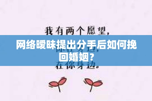 网络暧昧提出分手后如何挽回婚姻? 网络暧昧提出分手后如何挽回婚姻?