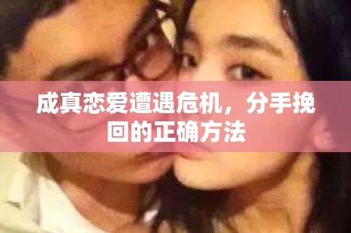 成真恋爱遭遇危机，分手挽回的正确方法