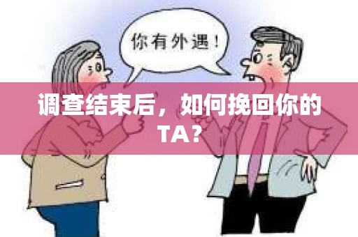 调查结束后，如何挽回你的TA？
