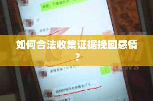如何合法收集证据挽回感情？